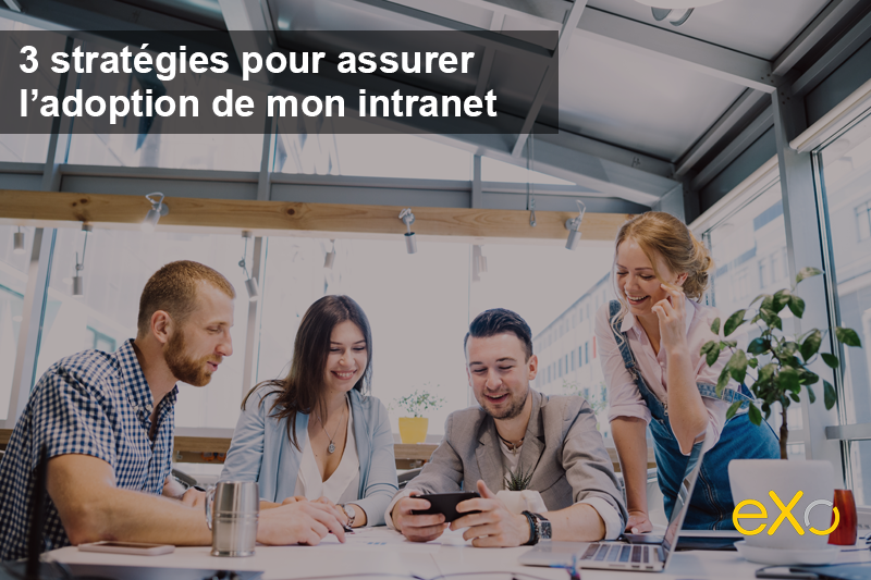 3 stratégies pour assurer l’adoption de mon intranet